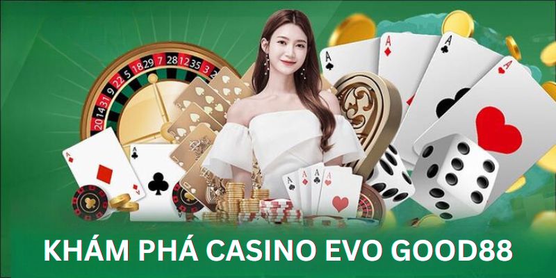Khám phá đôi nét về casino online Evo Good88